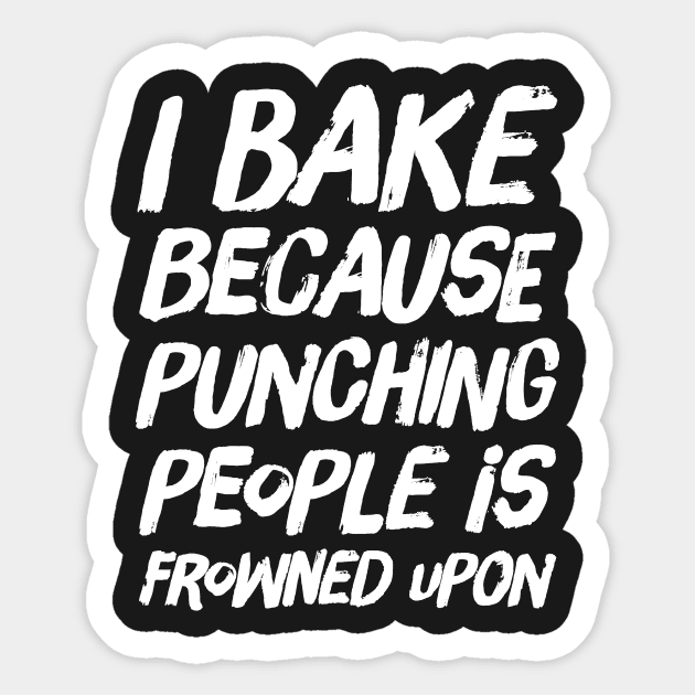 I Bake because Punching People is Frowned Upon Sticker by captainmood